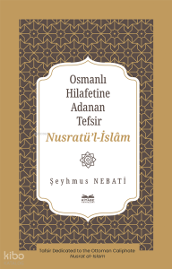 Osmanlı Hilafetine Adanan Tefsir Nusratü’l-İslâm;Tafsir Dedicated to the Ottoman Caliphate Nusrat al-Islam
