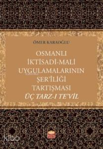 Osmanlı İktisadi-Mali Uygulamalarının Şer'îliği Tartışması: Üç Tarz-ı Te'vil