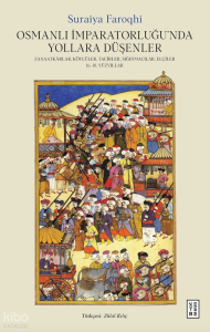 Osmanlı İmparatorluğu’nda Yollara Düşenler;Zanaatkârlar, Köylüler, Tacirler, Sığınmacılar, Elçiler, 16.-18. Yüzyıllar