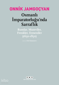 Osmanlı İmparatorluğu'nda Sarraflık Rumlar Museviler Frenkler Ermeniler (1650-1850)