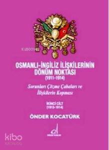 Osmanlı - İngiliz İlişkilerinin Dönüm Noktası (1911 - 1914) Cilt 2; Sorunları Çözme Çabaları ve İlişkilerin Kopması