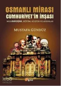 Osmanlı Mirası; Cumhuriyet'in İnşası Modernleşme, Eğitim, Kültür ve Aydınlar