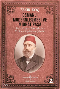 Osmanlı Modernleşmesi ve Midhat Paşa; Tuna Vilayeti Meclisleri ve Yeniden Yapılanma Çabaları