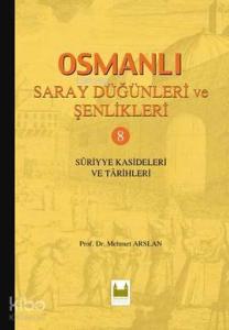 Osmanlı Saray Düğünleri ve Şenlikleri 8 (Ciltli); Suriyye Kasideleri ve Tarihleri