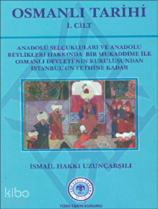 Osmanlı Tarihi - 1. Cilt ;Anadolu Selçukluları ve Anadolu Beylikleri Hakkında Bir Mukaddime İle Osmanlı Devleti'nin Kuruluşundan İstanbul'un Fethine Kadar
