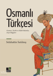 Osmanlı Türkçesi;Gramer , Tarihi ve Edebi Metinler , Arşiv Belgeleri
