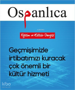 Osmanlıca Eğitim ve Kültür Dergisi;Geçmişimizle İrtibatımızı Kuracak Çok Önemli Bir Kültür Hizmeti