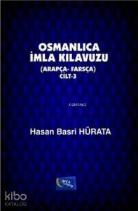 Osmanlıca İmla Kılavuzu Cilt 3; Arapça - Farsça