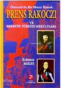 Osmanlı'da Bir Macar Konuk Prens Rakoczi ve Mikes'in Türkiye Mektupları