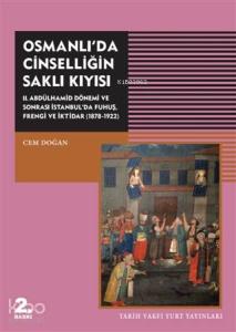 Osmanlı'da Cinselliğin Saklı Kıyısı; 2. Abdülhamid Dönemi ve Sonrası İstanbul'da Fuhuş Frengi ve İktidar (1878-1922)