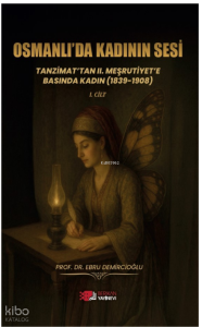 Osmanlı'da Kadının Sesi;Tanzimat'tan II. Meşrutiyet'e Basında Kadın (1839-1908)