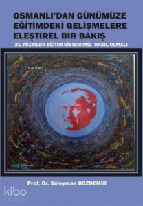 Osmanlı'dan Günümüze Eğitimdeki Gelişmelere Eleştirel Bir Bakış ;21. Yüzyılda Eğitim Sistemimiz Nasıl Olmalı