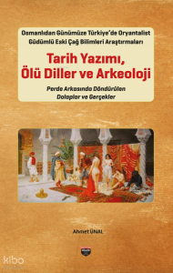 Osmanlıdan Günümüze Türkiye’de Oryantalist Güdümlü Eski Çağ Bilimleri Araştırmaları Tarih Yazımı - Ölü Diller ve Arkeoloji;Perde Arkasında Döndürülen Dolaplar ve Gerçekler