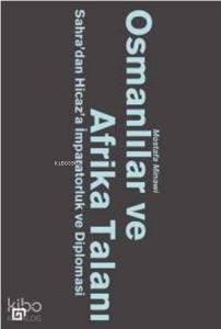 Osmanlılar ve Afrika Talanı : Sahra'dan Hicaz'a İmparatorluk ve Diplomasi