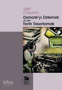 Osmanlı'yı Özlemek ya da Tarih Tasarlamak
