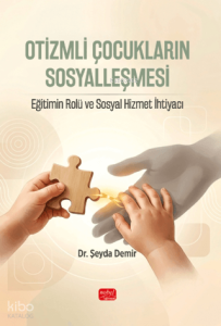 Otizmli Çocukların Sosyalleşmesi;Eğitimin Rolü ve Sosyal Hizmet İhtiyacı