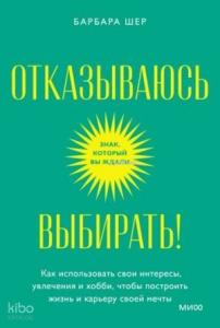 Отказываюсь выбирать! Как использовать свои интересы, увлечения и хобби, чтобы построить жизнь и карьеру своей мечты. Покетбук