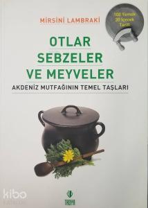 Otlar Sebzeler ve Meyveler - Akdeniz Mutfağının Temel Taşları; 100 Yemek - 30 İçecek Tarifi