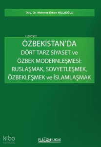 Özbekistan'da Dört Tarz Siyaset ve Özbek Modernleşmesi;Ruslaşmak, Sovyetleşmek, Özbekleşmek ve İslamlaşmak