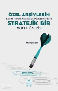 Özel Arşivlerin Kamu Yararı Açısından Düzenlenmesi Stratejik Bir Model Önerisi