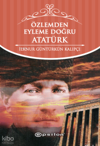 Özlemden Eyleme Doğru Atatürk