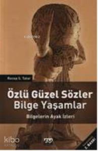 Özlü Güzel Sözler Bilge Yaşamlar; Bilgelerin Ayak İzleri