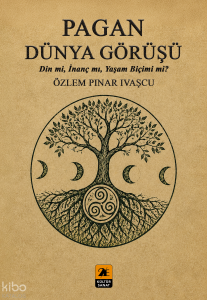 Pagan Dünya Görüşü;Din mi, İnanç mı, Yaşam Biçimi mi?