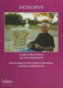 Patronvs - Festschrift für Coşkun Özgünel zum 65. Geburtstag; Coşkun Özünel'e 65. Yaş Armağanı