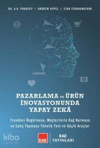 Pazarlama ve Ürün İnovasyonunda Yapay Zeka; Trendleri Öngörmeye, Müşterilerle Bağ Kurmaya ve Satış Yapmaya Yönelik Yeni ve Güçlü Araçlar