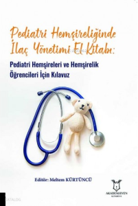 Pediatri Hemşireliğinde İlaç Yönetimi El Kitabı: Pediatri Hemşireleri ve Hemşirelik Öğrencileri İçin Kılavuz