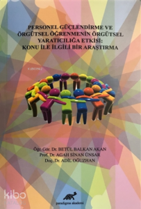 Personel Güçlendirme ve Örgütsel Öğrenmenin Örgütsel Yaratıcılığa Etkisi: ;Konu İle İlgili Bir Araştırma
