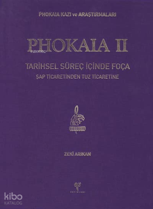 Phokaia II - Phokaia Kazı ve Araştırmaları (Ciltli);Tarihsel Süreç İçinde Foça. Şap Ticaretinden Tuz Ticaretine
