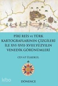 Piri Reis'in Kalemi ve Türk Kartograflarının Çizgileriyle; XVI-XVII Yüzyılın Venedik Görünümleri