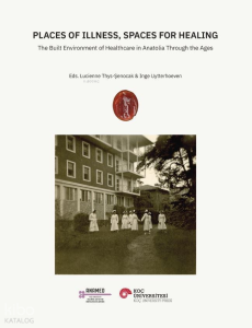 Places of Illness, Spaces for Healing;The Built Environment of Healthcare in Anatolia Through the Ages