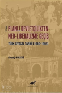 Planlı Devletçilikten Neo-Liberalizme Geçiş Türk Siyasal Tarihi (1950-1993)
