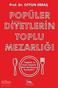 Popüler Diyetlerin Toplu Mezarlığı ;“Sağlıklı ve Uzun Yaşama Dair Muhteşem Tavsiyeler”