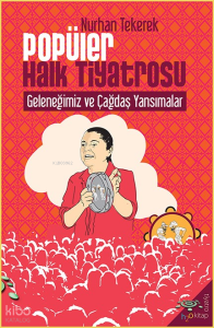 Popüler Halk Tiyatrosu; Geleneğimiz ve Çağdaş Yansımalar