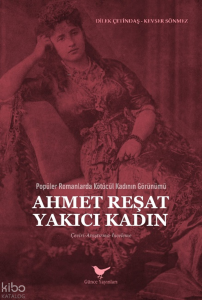 Popüler Romanlarda Kötücül Kadının Görünümü: Ahmet Reşat Yakıcı Kadın