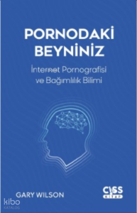 Pornodaki Beyniniz;İnternet Pornografisi ve Gelişen Bağımlılık Bilimi