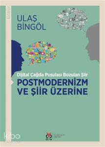 Postmodernizm ve Şiir Üzerine; Dijital Çağda Pusulası Bozulan Şiir