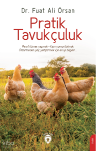 Pratik Tavukçuluk;Fenni Kümes Yapmak . Kışın Yumurtlatmak Öldürmeden Piliç Yetiştirmek İçin En İyi Bilgiler