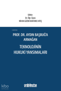 Prof. Dr. Aydın Başbuğ'a Armağan Teknolojinin Hukuki Yansımaları