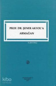 Prof. Dr. Şener Akyol'a Armağan