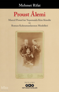 Proust Âlemi - Marcel Proust'un Yaşamında Kim Kimdir Ve Roman Kahramanlarının Modelleri