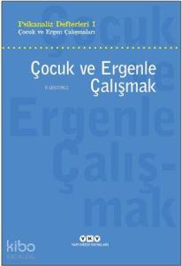 Psikanaliz Defterleri 1 - Çocuk ve Ergenle Çalışmak; Çocuk ve Ergen Çalışmaları