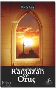 Ramazan ve Oruç; Gün Gün Rahmet İklimi