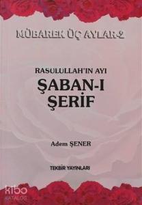 Rasullah'ın Ayı Şaban-ı Şerif; Mübarek Üç Aylar-2