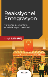 Reaksiyonel Entegrasyon;Türkiye’de Göçmenlerin Gündelik Yaşam Taktikleri