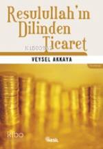 Resulullah'ın Dilinden Ticaret
