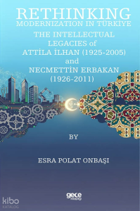 Rethinking Modernization in Türkiye: The İntellectual Legacies of Attila İlhan (1925-2005) and Necmettin Erbakan (1926-2011)